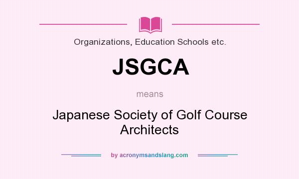 What does JSGCA mean? It stands for Japanese Society of Golf Course Architects