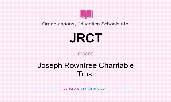 What does JRCT mean? It stands for Joseph Rowntree Charitable Trust