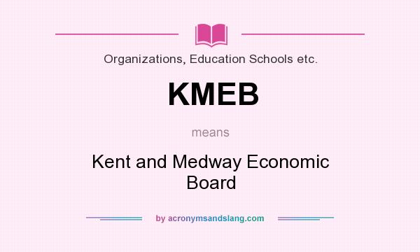 What does KMEB mean? It stands for Kent and Medway Economic Board