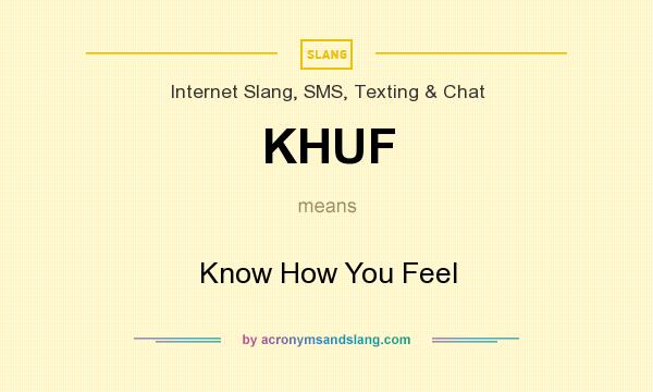 What does KHUF mean? It stands for Know How You Feel
