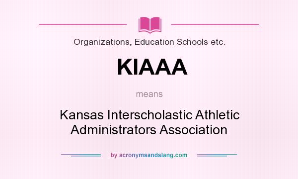 What does KIAAA mean? It stands for Kansas Interscholastic Athletic Administrators Association