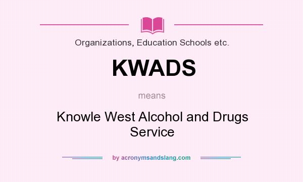 What does KWADS mean? It stands for Knowle West Alcohol and Drugs Service