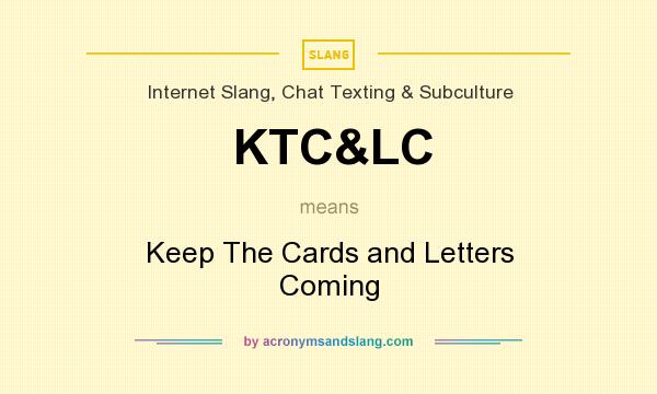 What does KTC&LC mean? It stands for Keep The Cards and Letters Coming