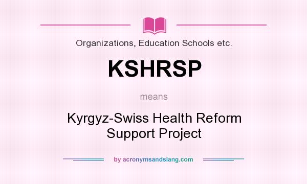 What does KSHRSP mean? It stands for Kyrgyz-Swiss Health Reform Support Project
