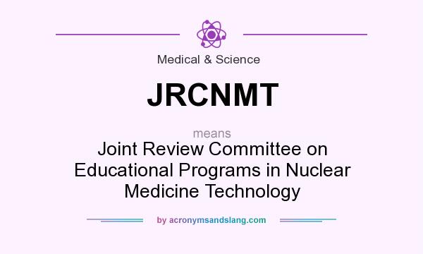 What does JRCNMT mean? It stands for Joint Review Committee on Educational Programs in Nuclear Medicine Technology