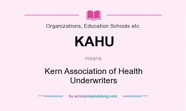 What does KAHU mean? It stands for Kern Association of Health Underwriters