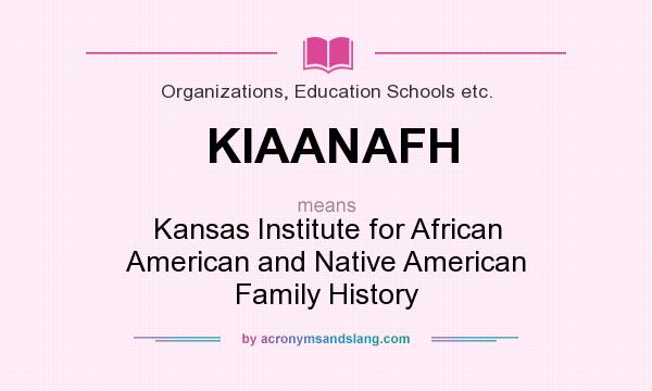 What does KIAANAFH mean? It stands for Kansas Institute for African American and Native American Family History
