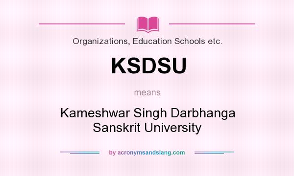 What does KSDSU mean? It stands for Kameshwar Singh Darbhanga Sanskrit University