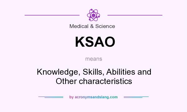 What does KSAO mean? It stands for Knowledge, Skills, Abilities and Other characteristics