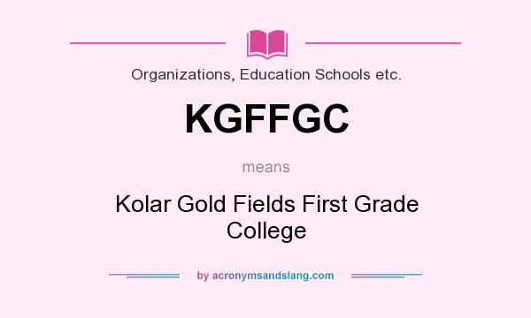 What does KGFFGC mean? It stands for Kolar Gold Fields First Grade College