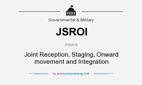 What does JSROI mean? It stands for Joint Reception, Staging, Onward movement and Integration