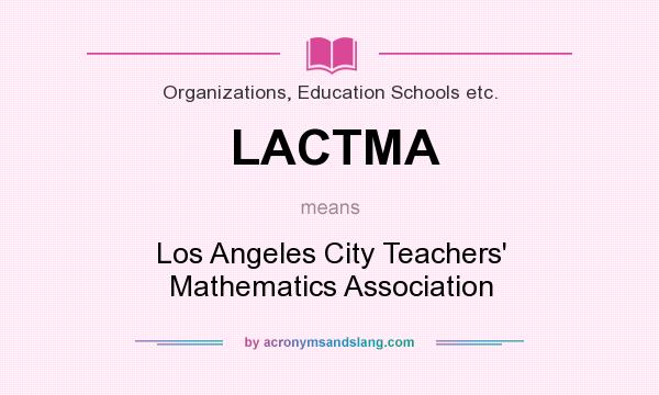 What does LACTMA mean? It stands for Los Angeles City Teachers` Mathematics Association