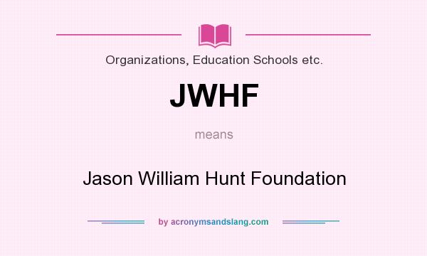 What does JWHF mean? It stands for Jason William Hunt Foundation