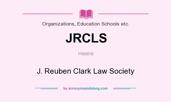 What does JRCLS mean? It stands for J. Reuben Clark Law Society