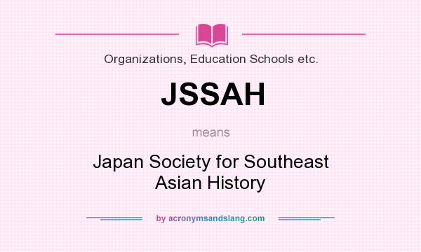 What does JSSAH mean? It stands for Japan Society for Southeast Asian History