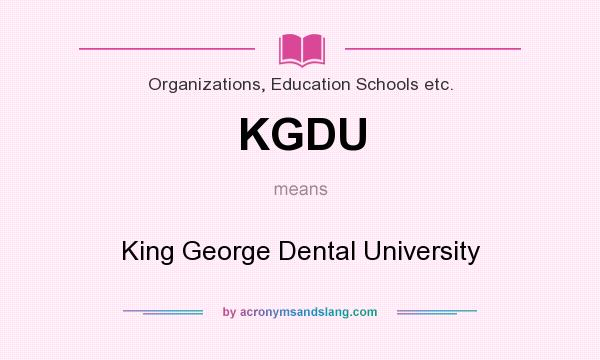 What does KGDU mean? It stands for King George Dental University