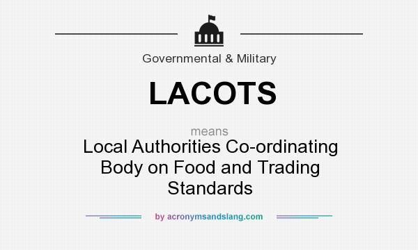 What does LACOTS mean? It stands for Local Authorities Co-ordinating Body on Food and Trading Standards