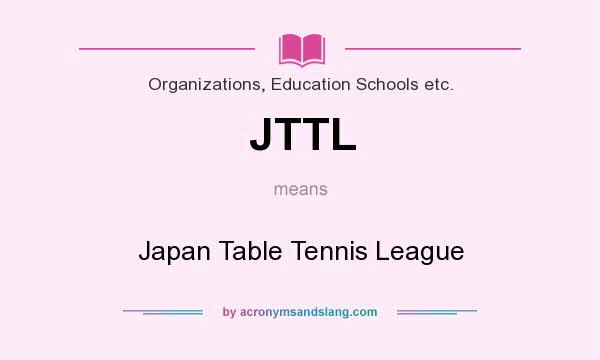 What does JTTL mean? It stands for Japan Table Tennis League