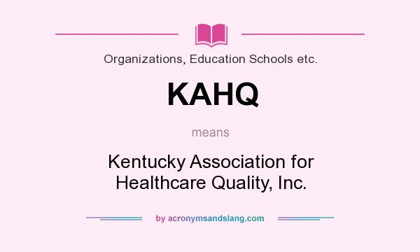 What does KAHQ mean? It stands for Kentucky Association for Healthcare Quality, Inc.