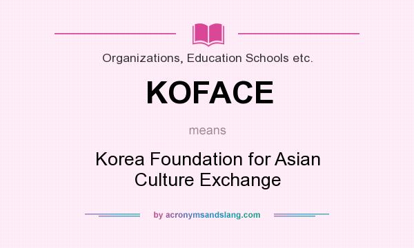 What does KOFACE mean? It stands for Korea Foundation for Asian Culture Exchange