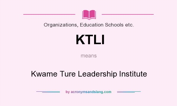 What does KTLI mean? It stands for Kwame Ture Leadership Institute