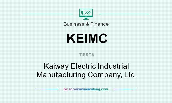 What does KEIMC mean? It stands for Kaiway Electric Industrial Manufacturing Company, Ltd.