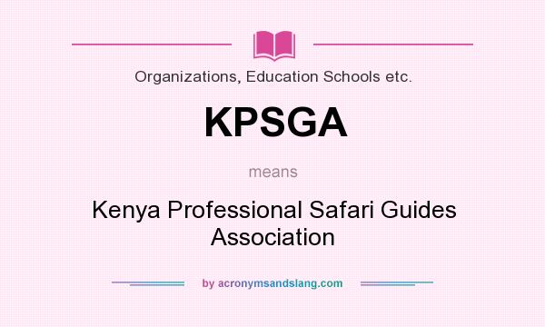 What does KPSGA mean? It stands for Kenya Professional Safari Guides Association