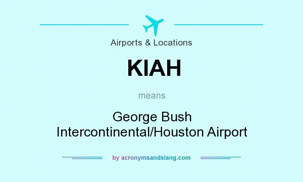 What does KIAH mean? It stands for George Bush Intercontinental/Houston Airport