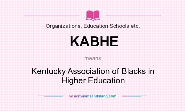 What does KABHE mean? It stands for Kentucky Association of Blacks in Higher Education