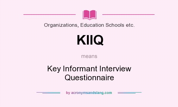 What does KIIQ mean? It stands for Key Informant Interview Questionnaire