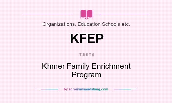What does KFEP mean? It stands for Khmer Family Enrichment Program