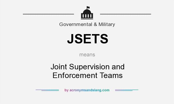 What does JSETS mean? It stands for Joint Supervision and Enforcement Teams
