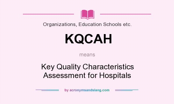 What does KQCAH mean? It stands for Key Quality Characteristics Assessment for Hospitals