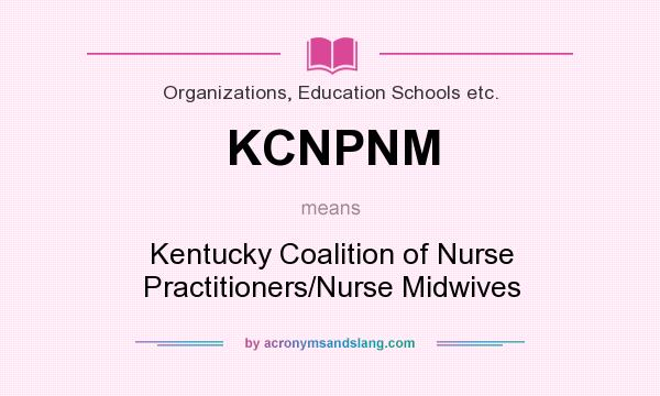 What does KCNPNM mean? It stands for Kentucky Coalition of Nurse Practitioners/Nurse Midwives