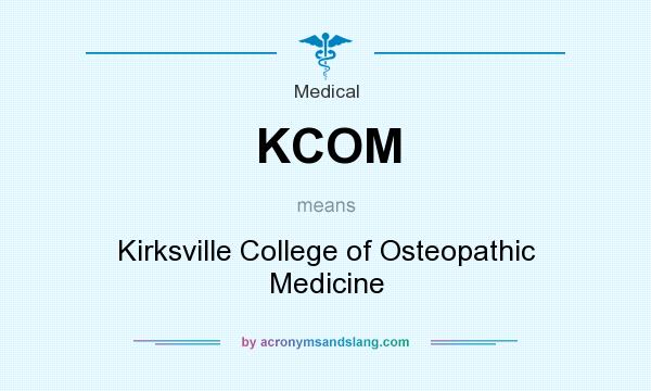 What does KCOM mean? It stands for Kirksville College of Osteopathic Medicine