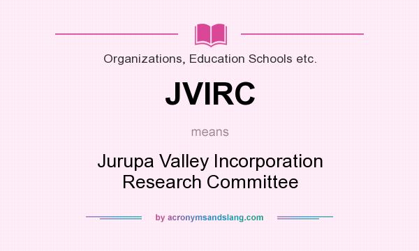 What does JVIRC mean? It stands for Jurupa Valley Incorporation Research Committee