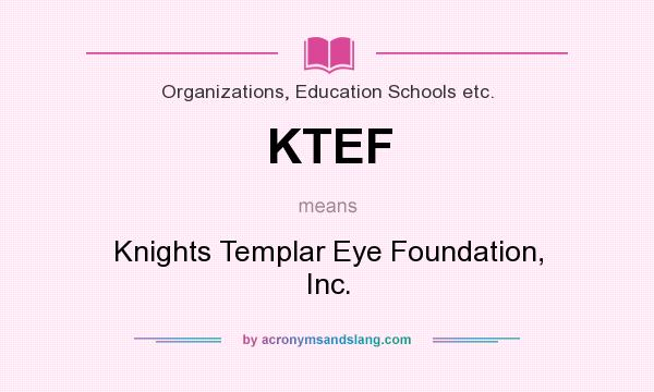 What does KTEF mean? It stands for Knights Templar Eye Foundation, Inc.