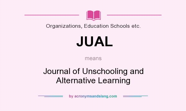 What does JUAL mean? It stands for Journal of Unschooling and Alternative Learning