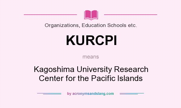 What does KURCPI mean? It stands for Kagoshima University Research Center for the Pacific Islands