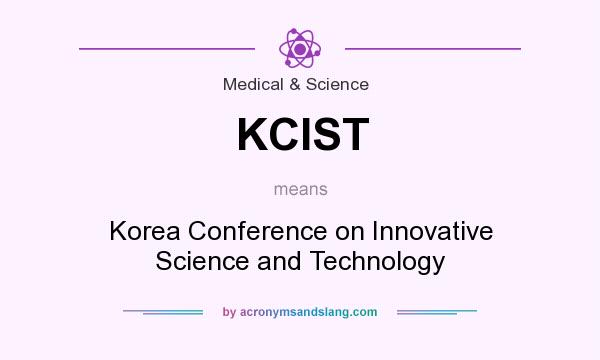 What does KCIST mean? It stands for Korea Conference on Innovative Science and Technology