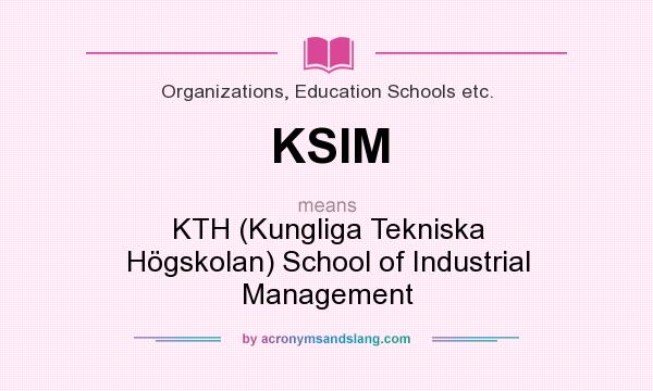 What does KSIM mean? It stands for KTH (Kungliga Tekniska Högskolan) School of Industrial Management