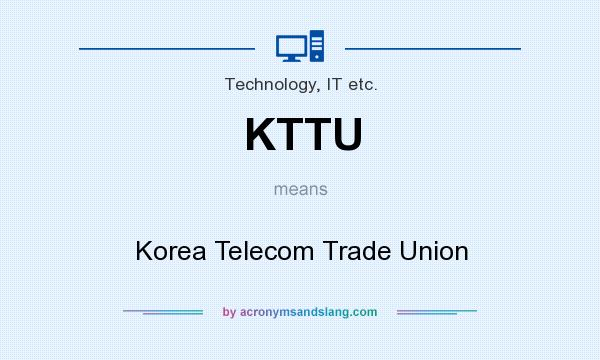 What does KTTU mean? It stands for Korea Telecom Trade Union