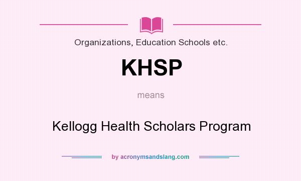What does KHSP mean? It stands for Kellogg Health Scholars Program