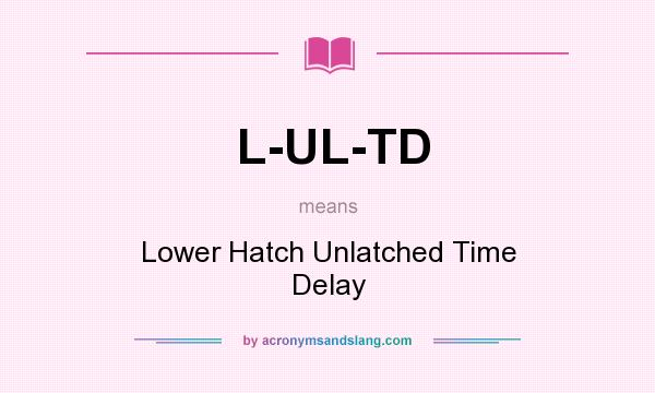What does L-UL-TD mean? It stands for Lower Hatch Unlatched Time Delay