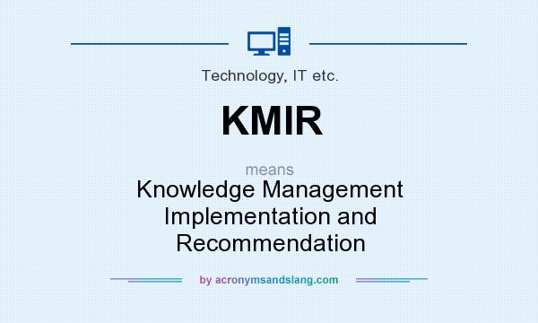 What does KMIR mean? It stands for Knowledge Management Implementation and Recommendation