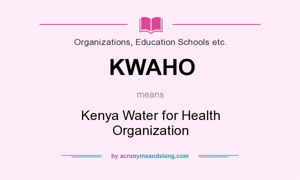 What does KWAHO mean? It stands for Kenya Water for Health Organization