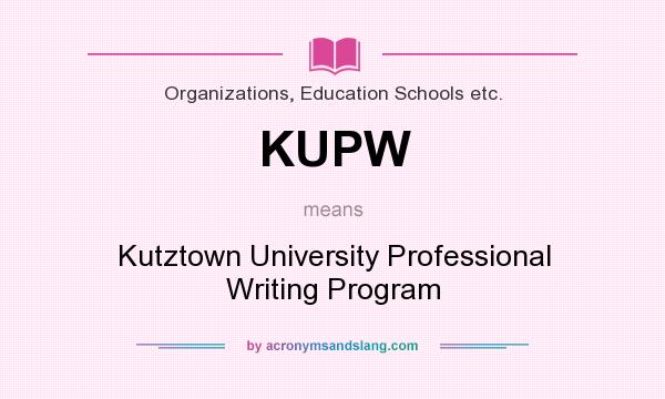 What does KUPW mean? It stands for Kutztown University Professional Writing Program