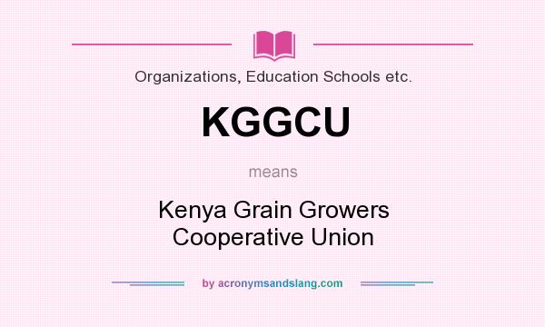 What does KGGCU mean? It stands for Kenya Grain Growers Cooperative Union