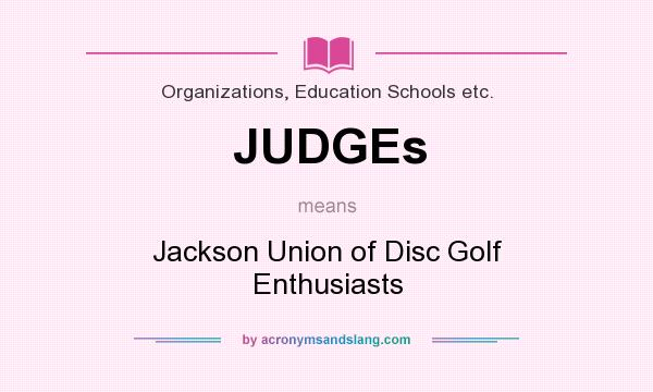 What does JUDGEs mean? It stands for Jackson Union of Disc Golf Enthusiasts