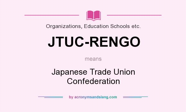 What does JTUC-RENGO mean? It stands for Japanese Trade Union Confederation